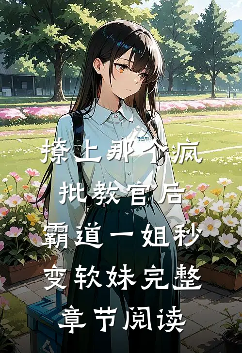 撩上那个疯批教官后，霸道一姐秒变软妹完整章节阅读
