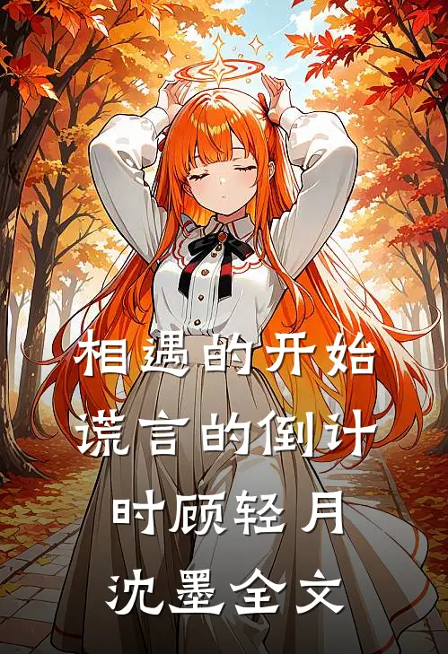 相遇的开始，谎言的倒计时顾轻月沈墨全文
