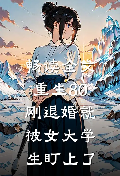 畅读全文重生80：刚退婚就被女大学生盯上了