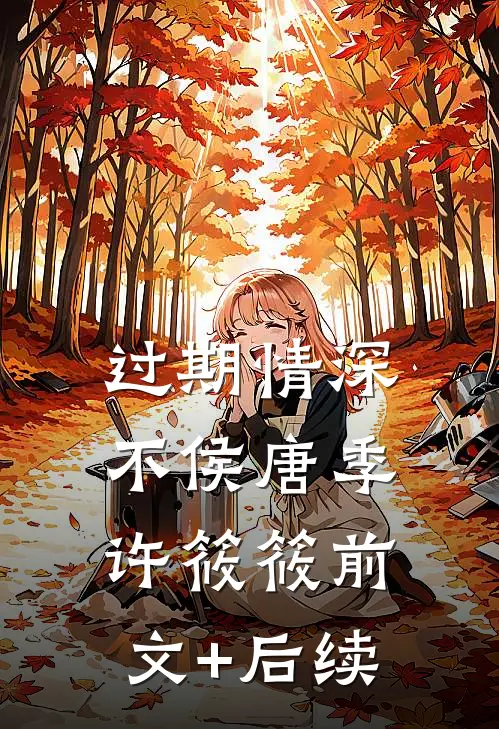 过期情深不侯唐季许筱筱前文+后续