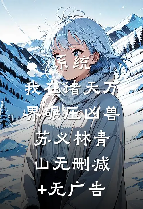 系统：我在诸天万界碾压凶兽苏义林青山无删减+无广告