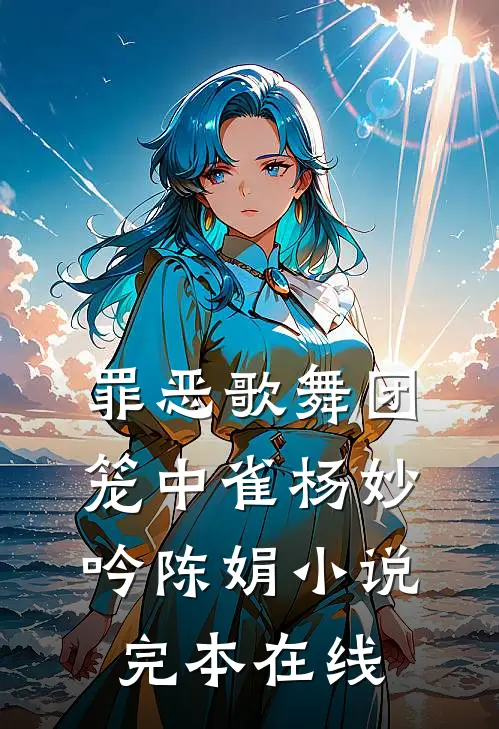 罪恶歌舞团：笼中雀杨妙吟陈娟小说完本在线