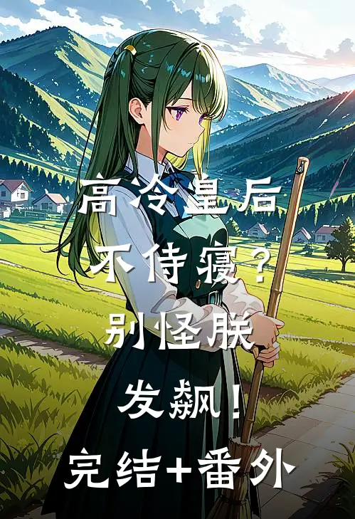 高冷皇后不侍寝？别怪朕发飙！完结+番外