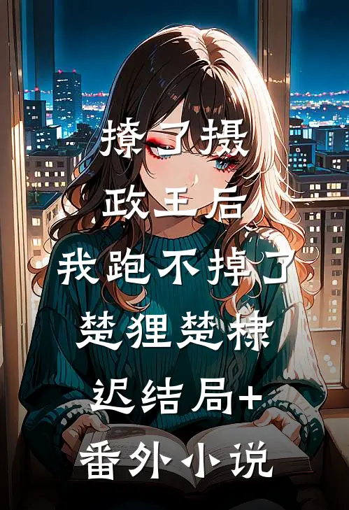 撩了摄政王后，我跑不掉了楚狸楚棣迟结局+番外小说
