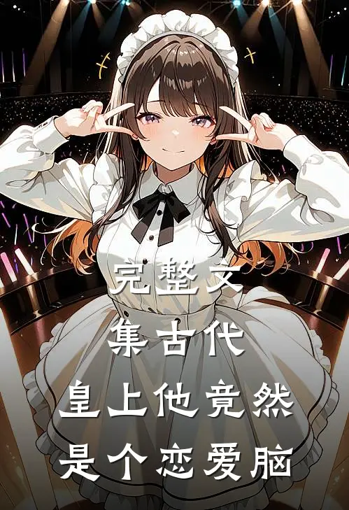 完整文集古代：皇上他竟然是个恋爱脑
