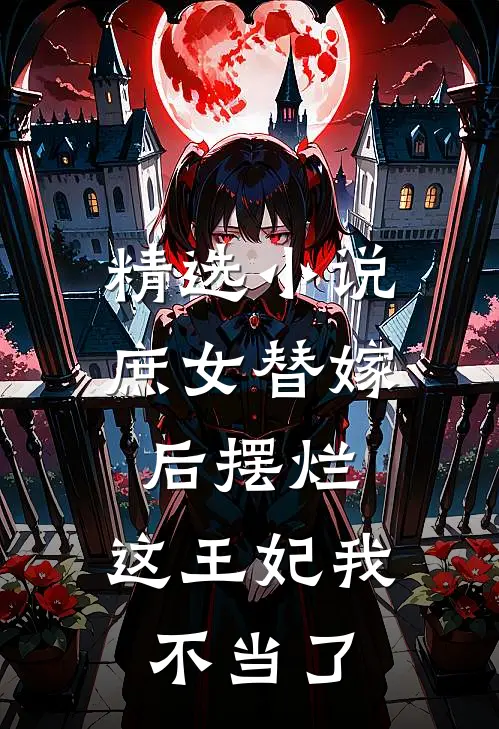 精选小说庶女替嫁后摆烂，这王妃我不当了