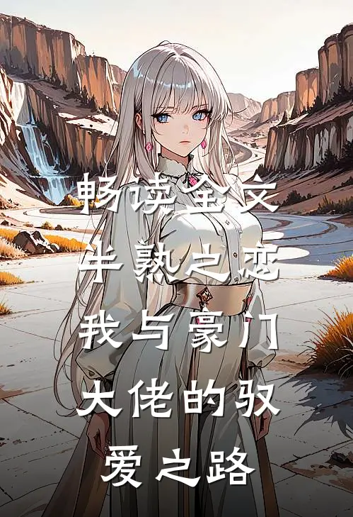 畅读全文半熟之恋：我与豪门大佬的驭爱之路