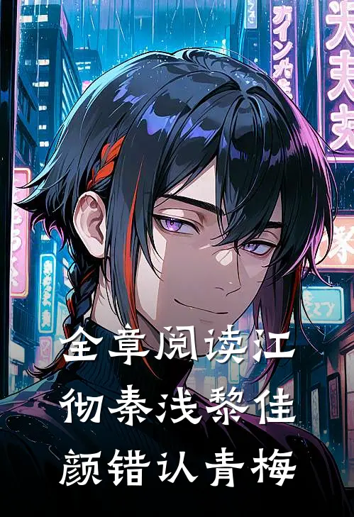 全章阅读江彻秦浅黎佳颜错认青梅
