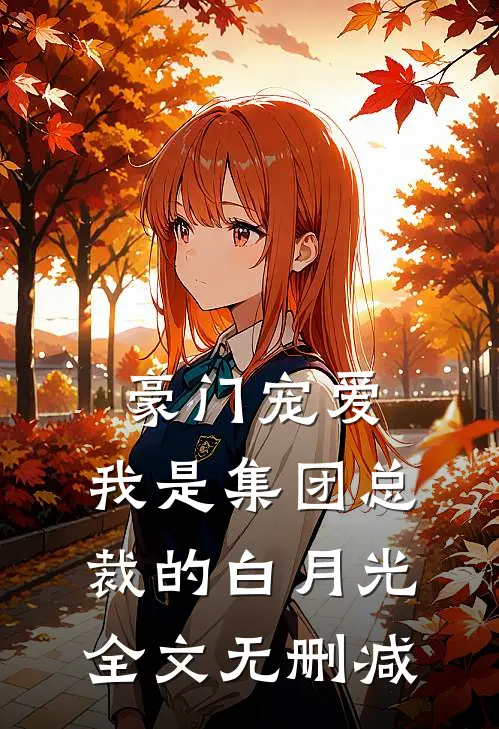 豪门宠爱：我是集团总裁的白月光全文无删减