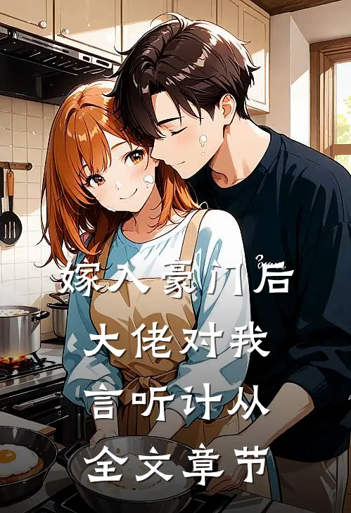 嫁入豪门后，大佬对我言听计从全文章节