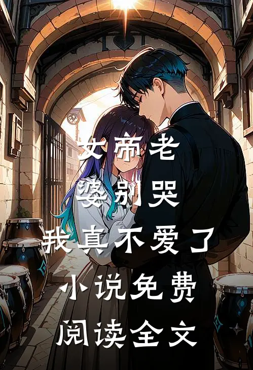 女帝老婆别哭，我真不爱了小说免费阅读全文