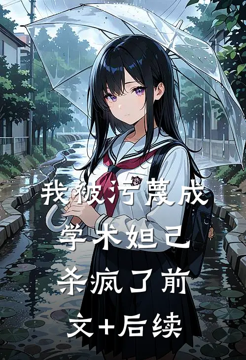 我被污蔑成学术妲己，杀疯了前文+后续