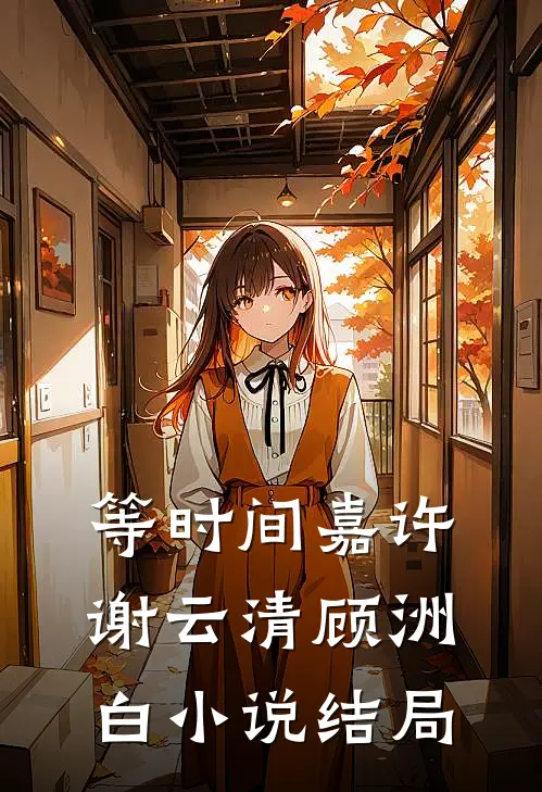 等时间嘉许谢云清顾洲白小说结局