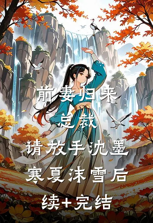 前妻归来：总裁，请放手沈墨寒夏沫雪后续+完结