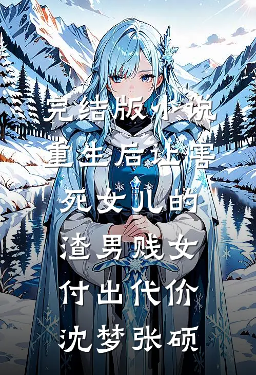 完结版小说重生后让害死女儿的渣男贱女付出代价沈梦张硕