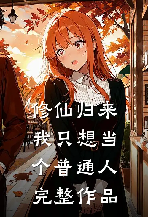 修仙归来，我只想当个普通人完整作品