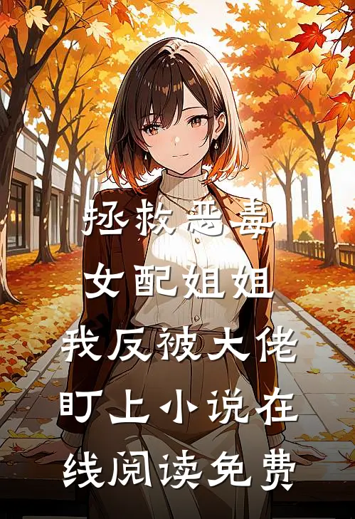 拯救恶毒女配姐姐，我反被大佬盯上小说在线阅读免费