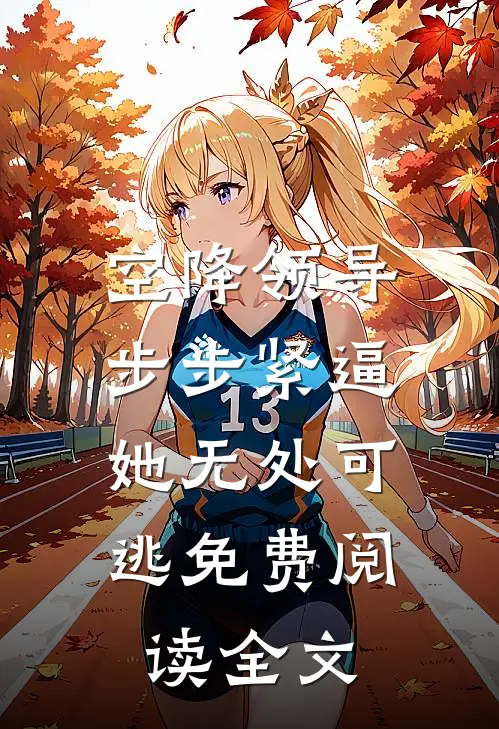 空降领导步步紧逼：她无处可逃免费阅读全文