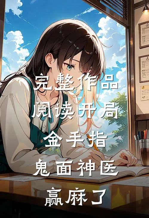完整作品阅读开局金手指，鬼面神医赢麻了