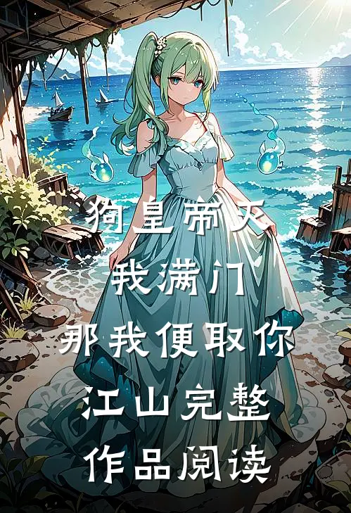 狗皇帝灭我满门，那我便取你江山完整作品阅读
