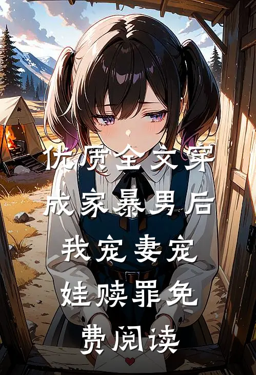 优质全文穿成家暴男后,我宠妻宠娃赎罪免费阅读