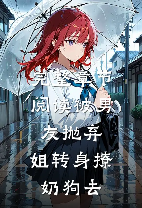 完整章节阅读被男友抛弃，姐转身撩奶狗去