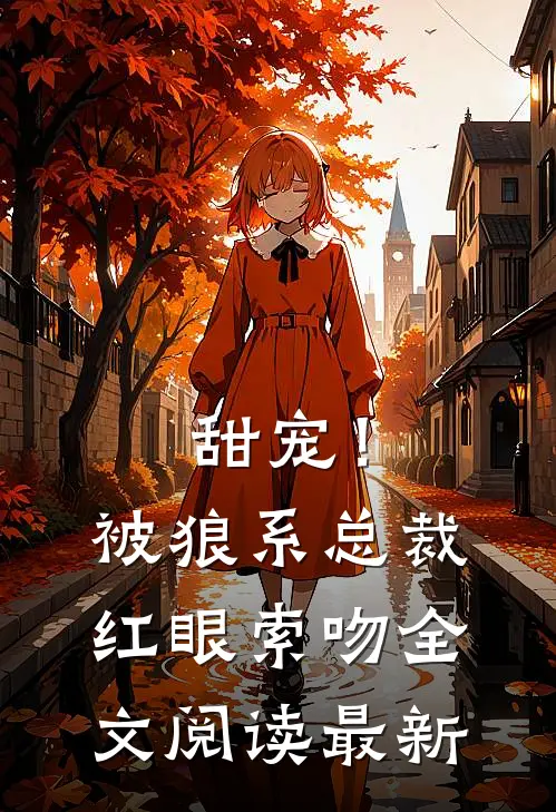 甜宠！被狼系总裁红眼索吻全文阅读最新