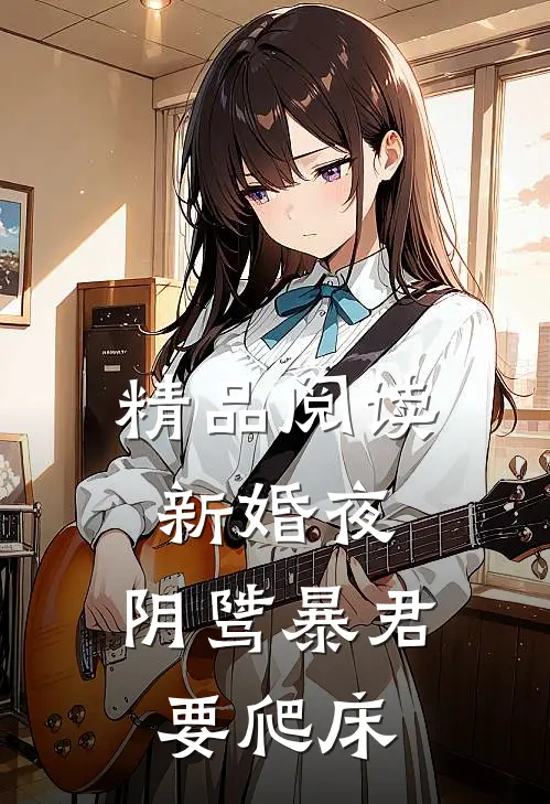 精品阅读新婚夜,阴骘暴君要爬床