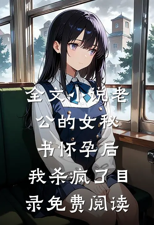 全文小说老公的女秘书怀孕后，我杀疯了目录免费阅读