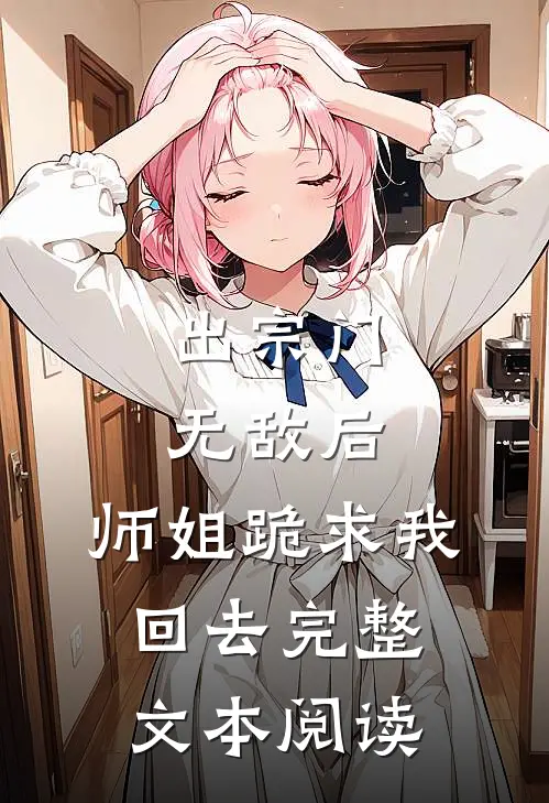 出宗门无敌后，师姐跪求我回去完整文本阅读