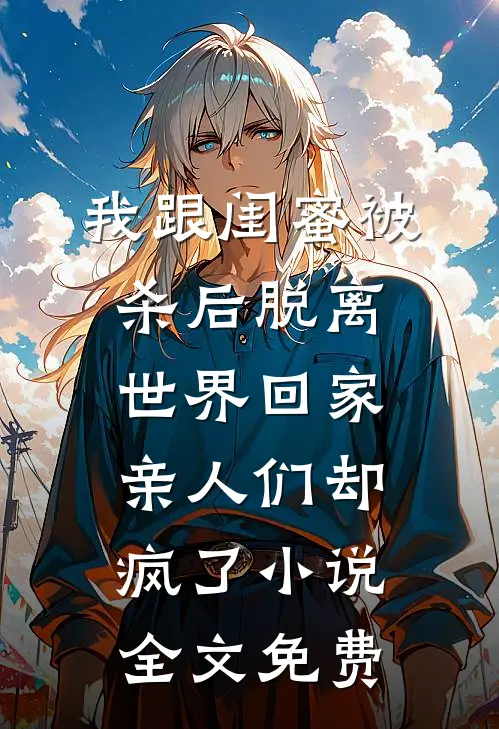 我跟闺蜜被杀后脱离世界回家，亲人们却疯了小说全文免费