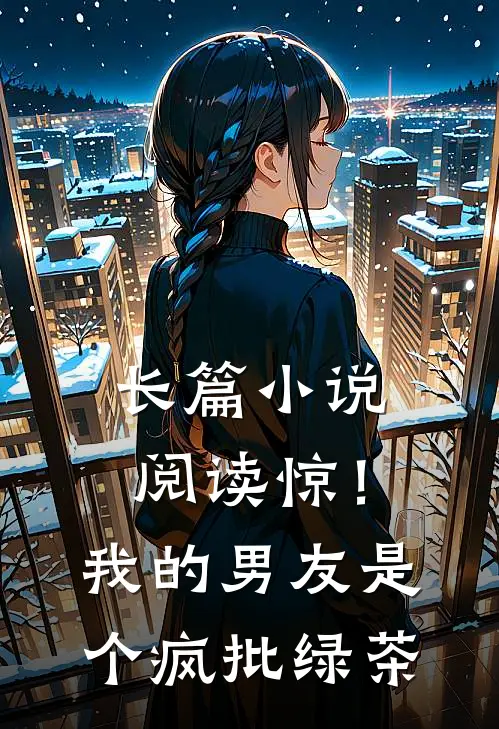 长篇小说阅读惊！我的男友是个疯批绿茶