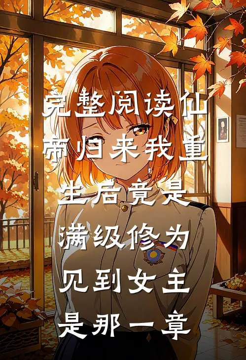 完整阅读仙帝归来我重生后竟是满级修为见到女主是那一章