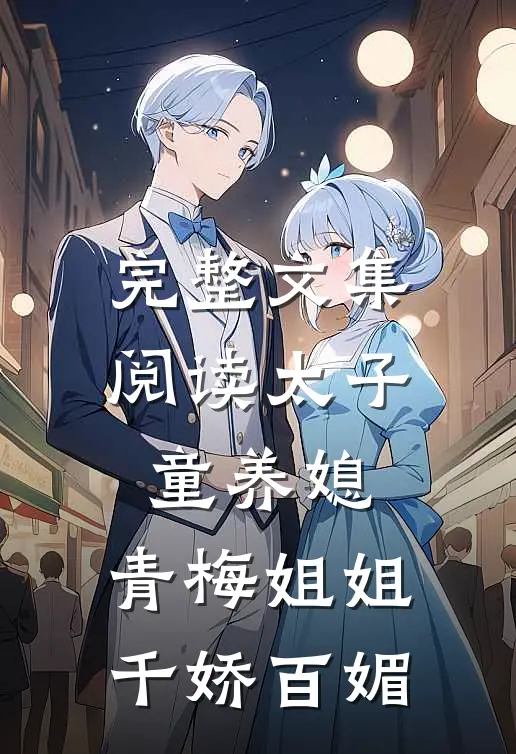 完整文集阅读太子童养媳,青梅姐姐千娇百媚