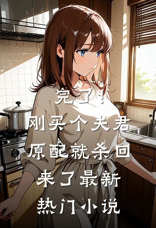 完了！刚买个夫君，原配就杀回来了最新热门小说