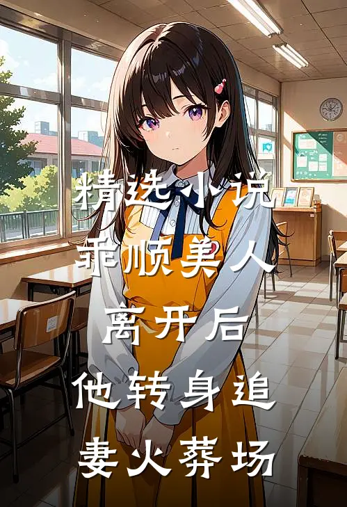 精选小说乖顺美人离开后，他转身追妻火葬场