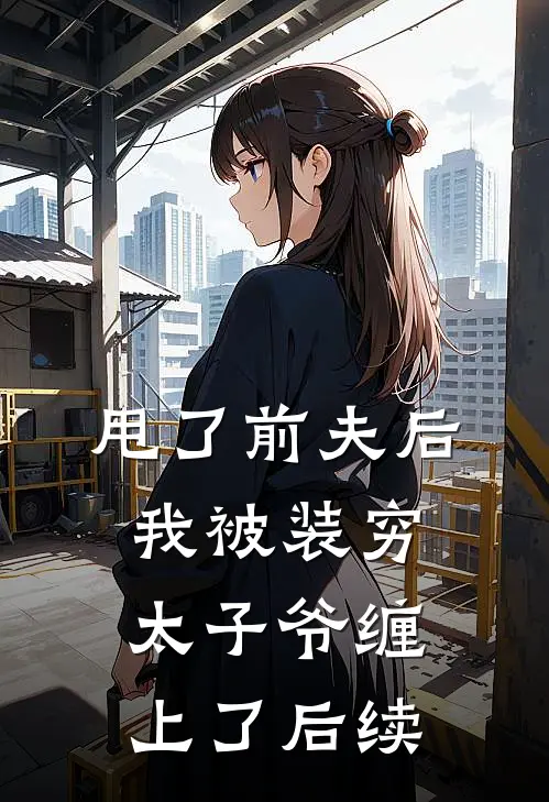 甩了前夫后，我被装穷太子爷缠上了后续