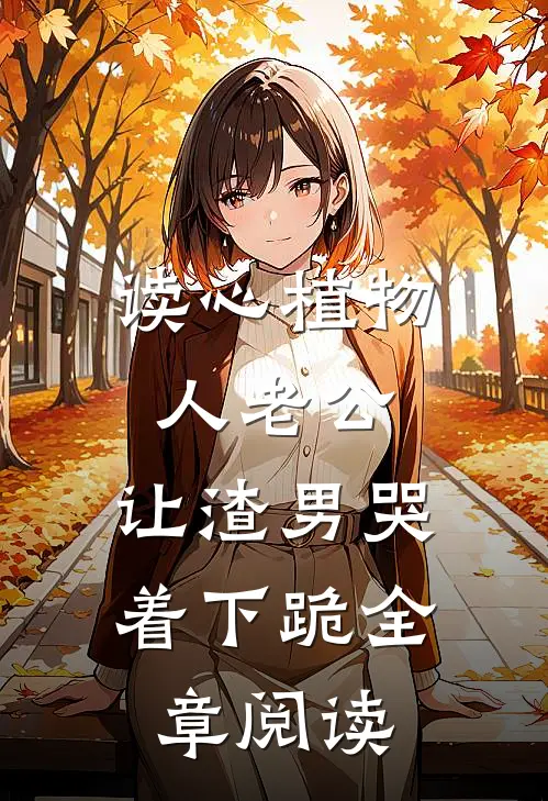 读心植物人老公，让渣男哭着下跪全章阅读