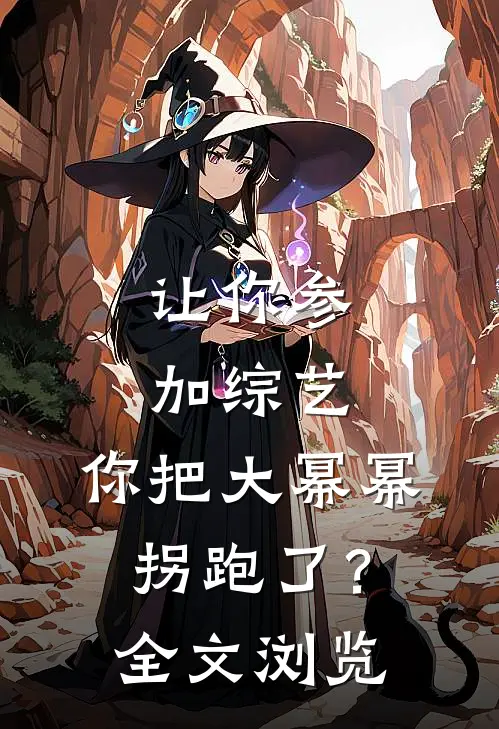 让你参加综艺，你把大幂幂拐跑了？全文浏览