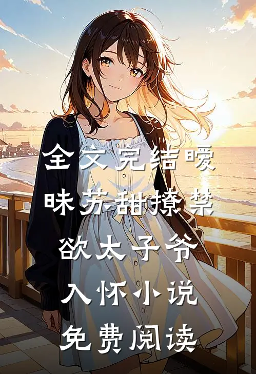 全文完结暧昧苏甜撩禁欲太子爷入怀小说免费阅读