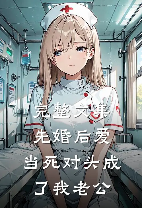 完整文集先婚后爱：当死对头成了我老公