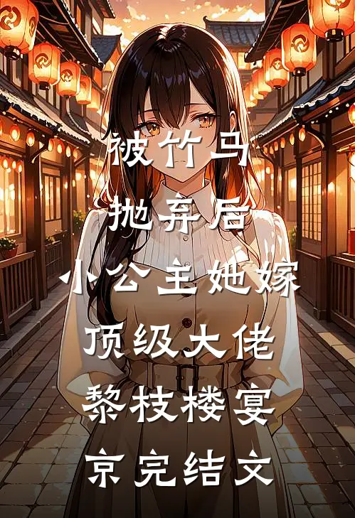 被竹马抛弃后，小公主她嫁顶级大佬黎枝楼宴京完结文