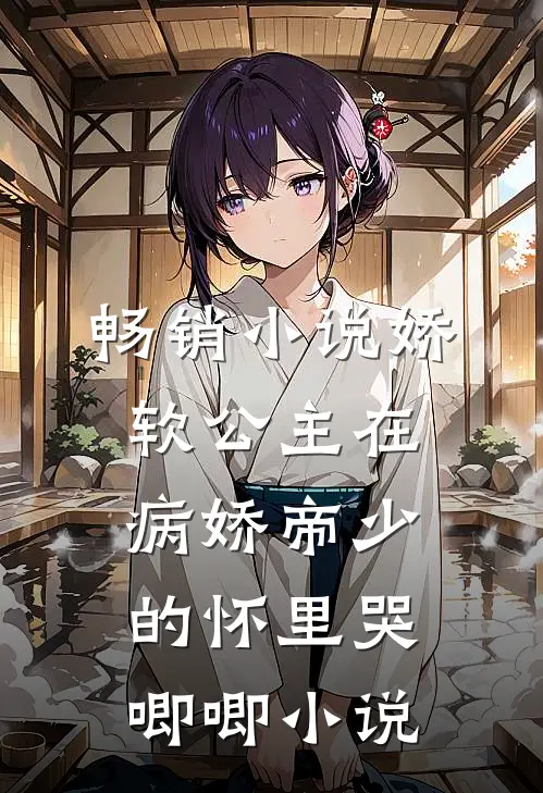 畅销小说娇软公主在病娇帝少的怀里哭唧唧小说