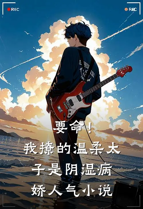 要命！我撩的温柔太子是阴湿病娇人气小说