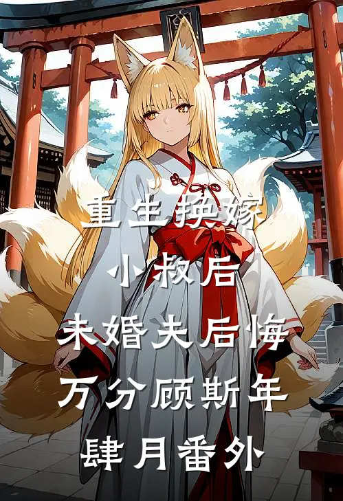 重生换嫁小叔后，未婚夫后悔万分顾斯年肆月番外