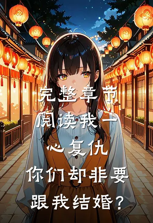 完整章节阅读我一心复仇，你们却非要跟我结婚？
