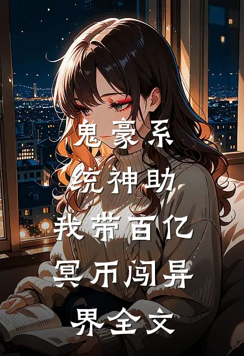 鬼豪系统神助，我带百亿冥币闯异界全文
