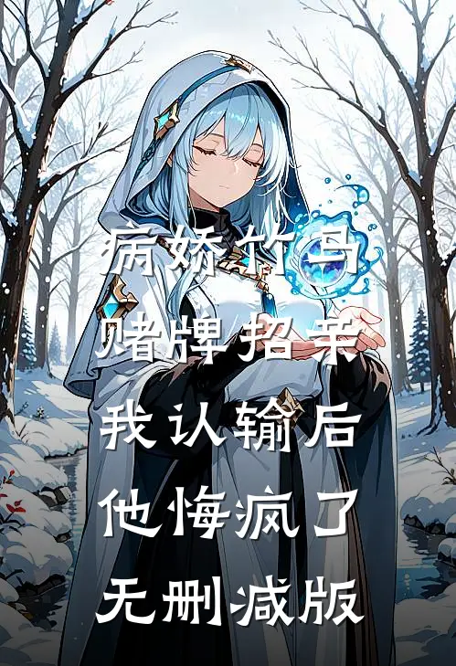 病娇竹马赌牌招亲，我认输后他悔疯了无删减版