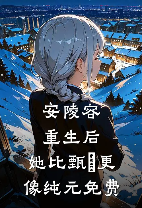 安陵容重生后：她比甄嬛更像纯元免费