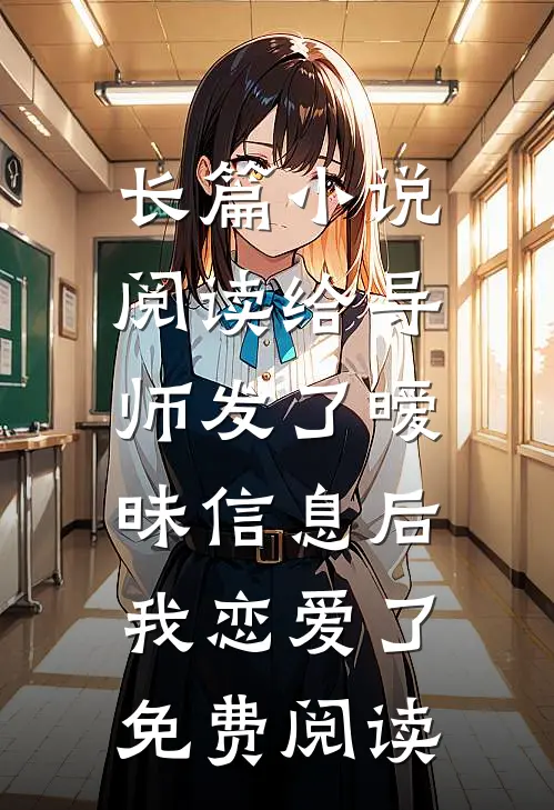 长篇小说阅读给导师发了暧昧信息后,我恋爱了免费阅读